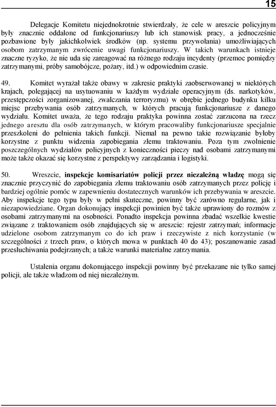 W takich warunkach istnieje znaczne ryzyko, że nie uda się zareagować na różnego rodzaju incydenty (przemoc pomiędzy zatrzymanymi, próby samobójcze, pożary, itd.) w odpowiednim czasie. 49.