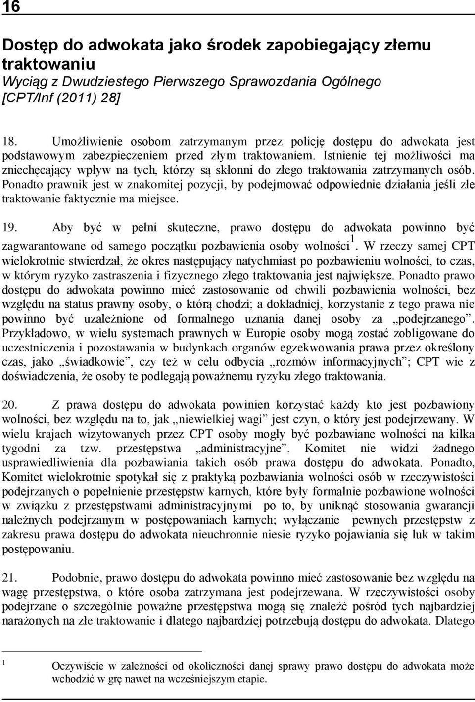 Istnienie tej możliwości ma zniechęcający wpływ na tych, którzy są skłonni do złego traktowania zatrzymanych osób.