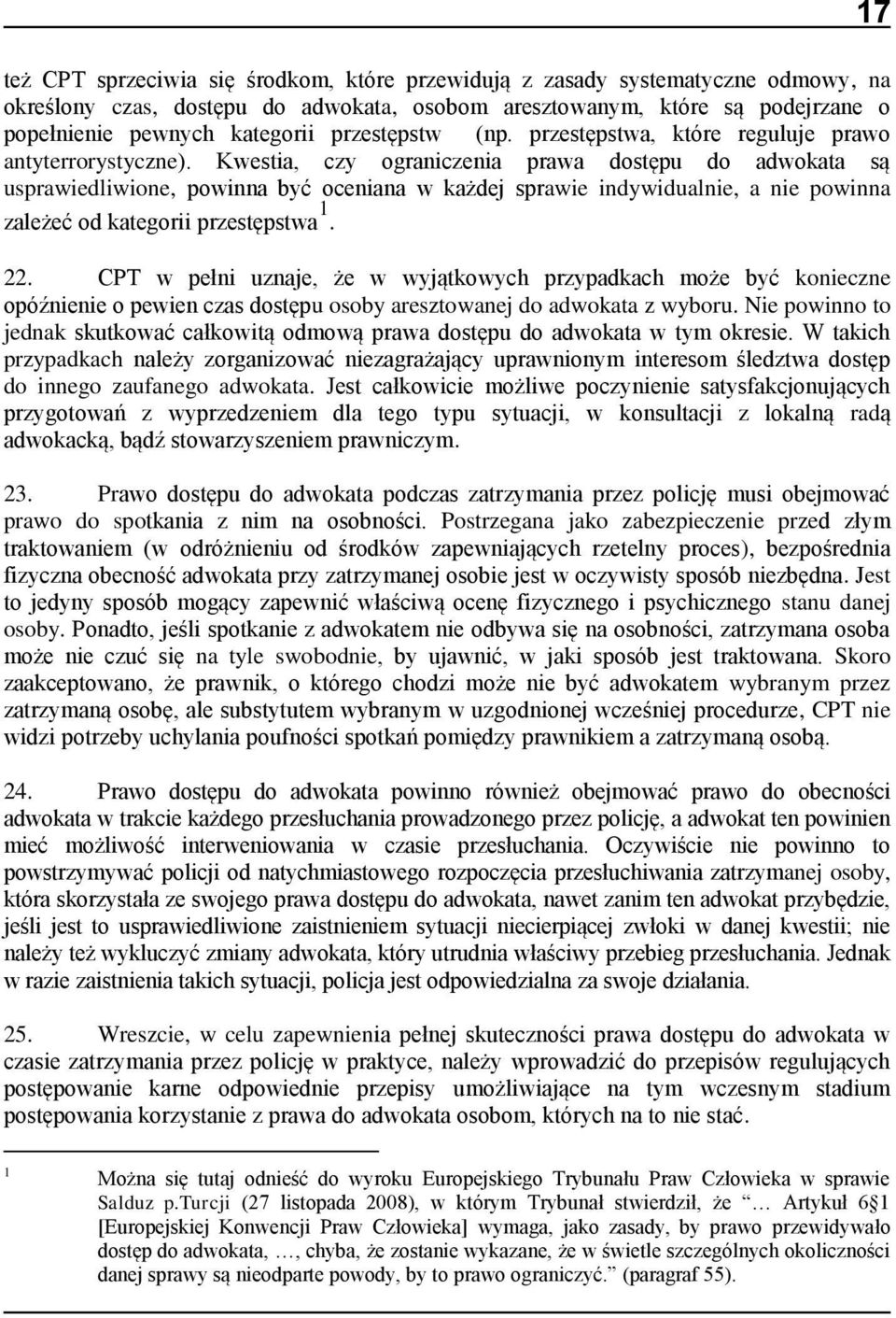 Kwestia, czy ograniczenia prawa dostępu do adwokata są usprawiedliwione, powinna być oceniana w każdej sprawie indywidualnie, a nie powinna zależeć od kategorii przestępstwa 1. 17 22.