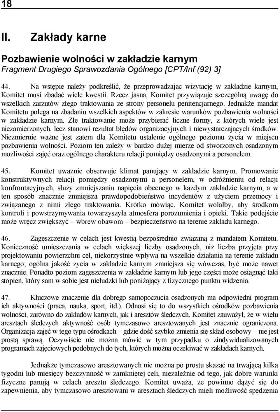 Rzecz jasna, Komitet przywiązuje szczególną uwagę do wszelkich zarzutów złego traktowania ze strony personelu penitencjarnego.
