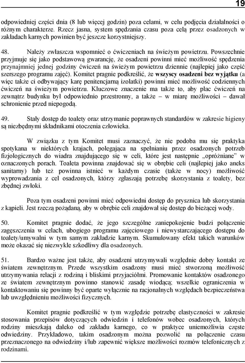 Powszechnie przyjmuje się jako podstawową gwarancję, że osadzeni powinni mieć możliwość spędzenia przynajmniej jednej godziny ćwiczeń na świeżym powietrzu dziennie (najlepiej jako część szerszego