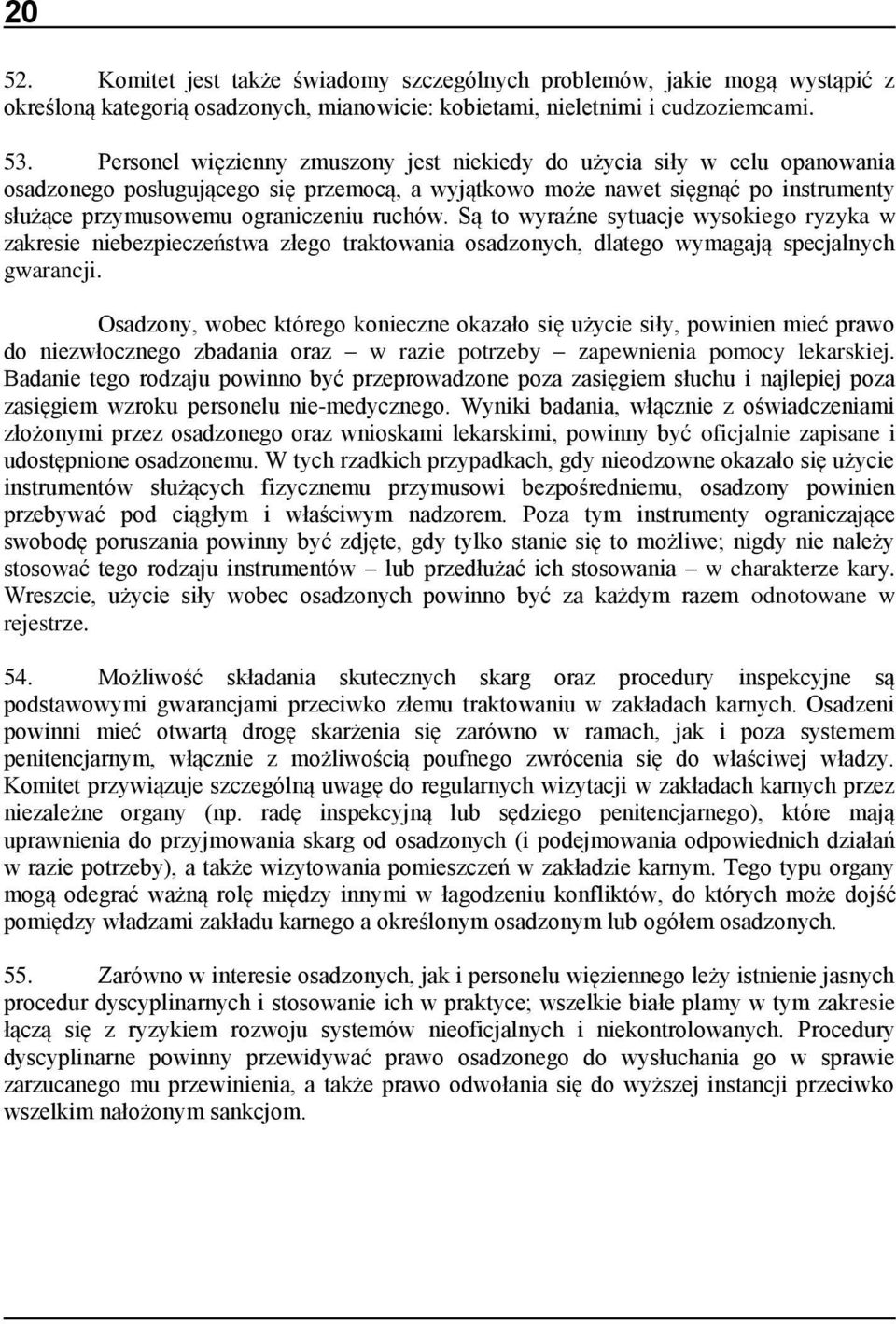 ruchów. Są to wyraźne sytuacje wysokiego ryzyka w zakresie niebezpieczeństwa złego traktowania osadzonych, dlatego wymagają specjalnych gwarancji.