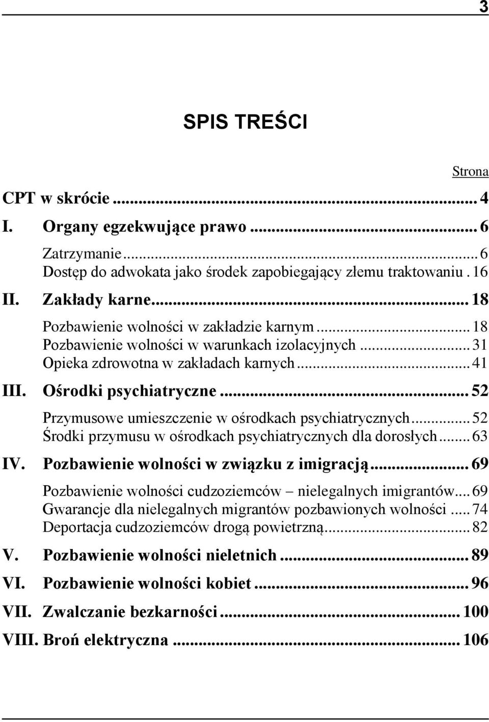 .. 52 Przymusowe umieszczenie w ośrodkach psychiatrycznych... 52 Środki przymusu w ośrodkach psychiatrycznych dla dorosłych... 63 IV. Pozbawienie wolności w związku z imigracją.