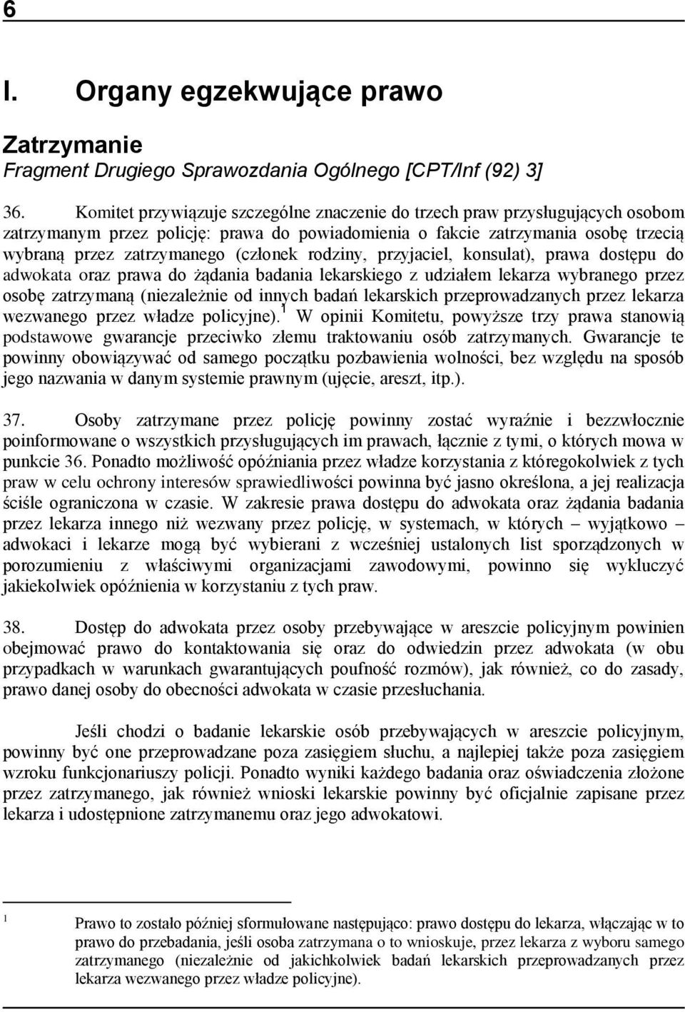 rodziny, przyjaciel, konsulat), prawa dostępu do adwokata oraz prawa do żądania badania lekarskiego z udziałem lekarza wybranego przez osobę zatrzymaną (niezależnie od innych badań lekarskich