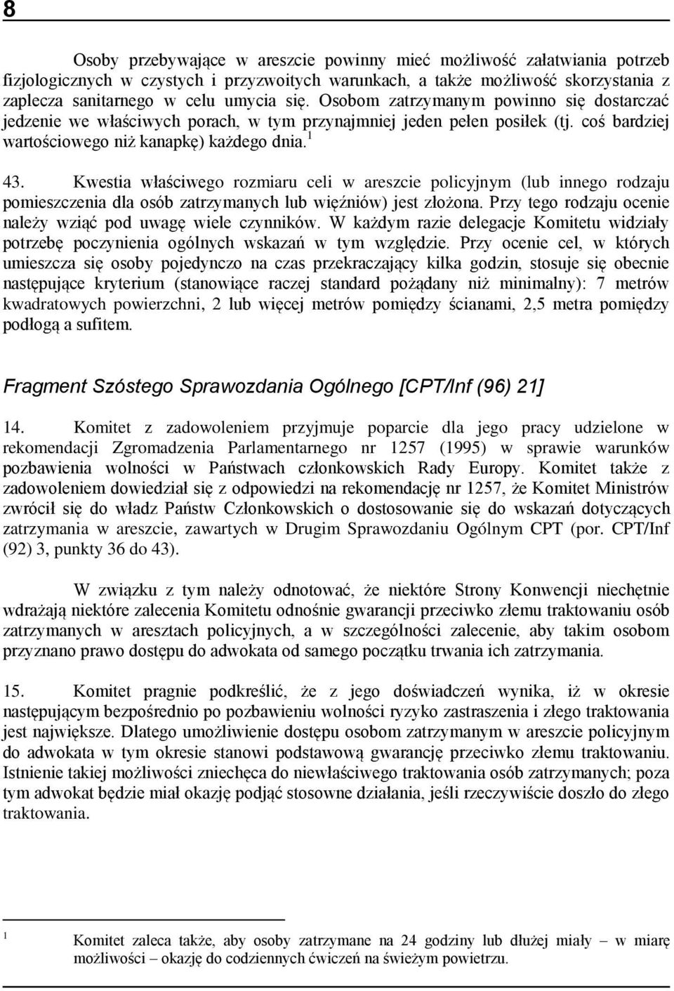 Kwestia właściwego rozmiaru celi w areszcie policyjnym (lub innego rodzaju pomieszczenia dla osób zatrzymanych lub więźniów) jest złożona.