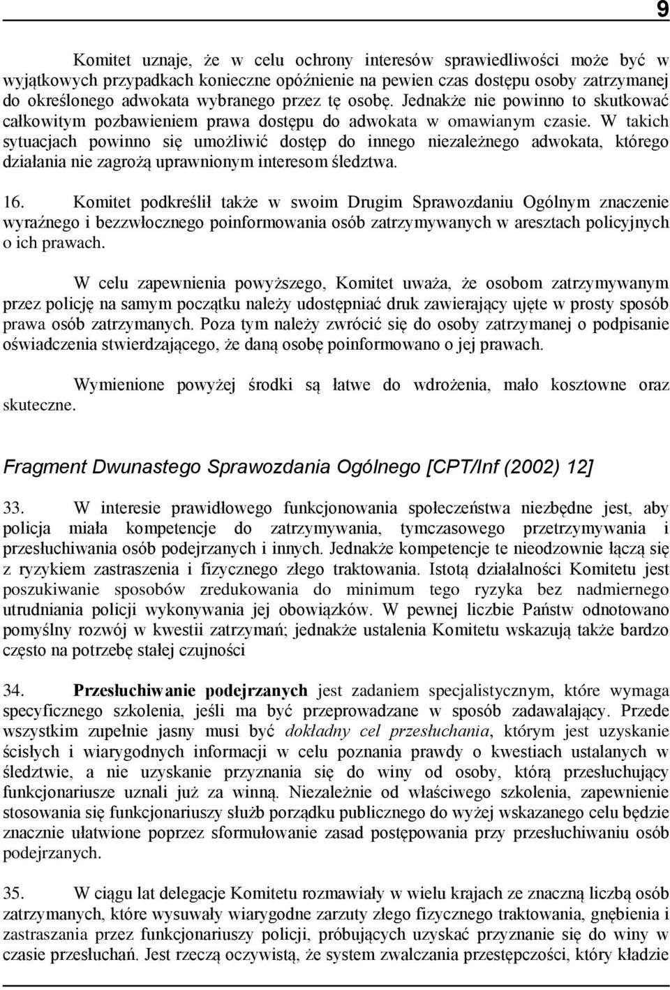 W takich sytuacjach powinno się umożliwić dostęp do innego niezależnego adwokata, którego działania nie zagrożą uprawnionym interesom śledztwa. 16.