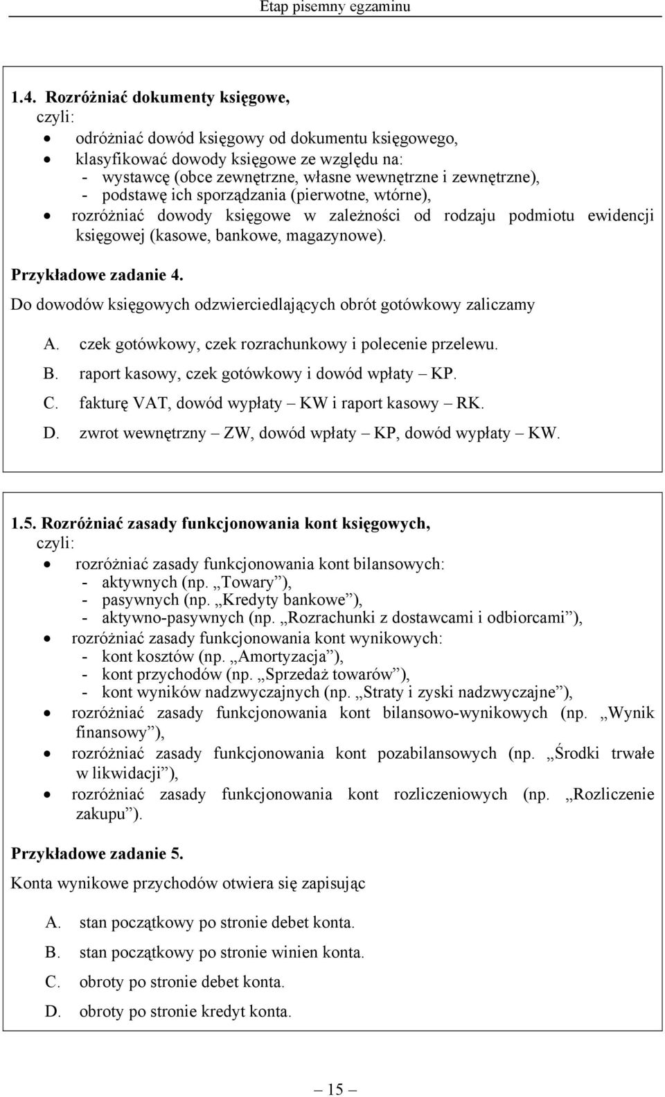 podstawę ich sporządzania (pierwotne, wtórne), rozróżniać dowody księgowe w zależności od rodzaju podmiotu ewidencji księgowej (kasowe, bankowe, magazynowe). Przykładowe zadanie 4.