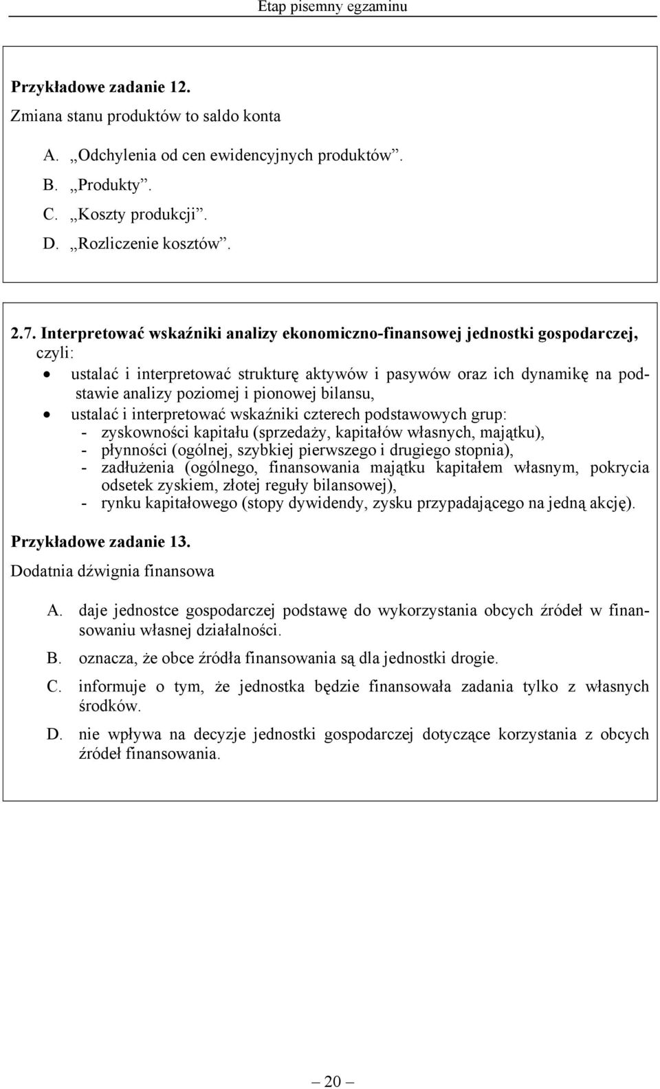 bilansu, ustalać i interpretować wskaźniki czterech podstawowych grup: - zyskowności kapitału (sprzedaży, kapitałów własnych, majątku), - płynności (ogólnej, szybkiej pierwszego i drugiego stopnia),