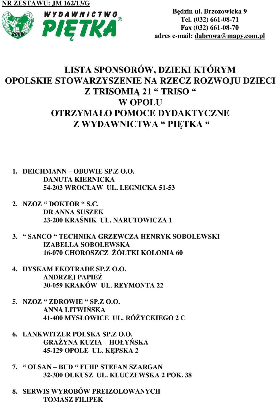 LEGNICKA 51-53 2. NZOZ DOKTOR S.C. DR ANNA SUSZEK 23-200 KRAŚNIK UL. NARUTOWICZA 1 3. SANCO TECHNIKA GRZEWCZA HENRYK SOBOLEWSKI IZABELLA SOBOLEWSKA 16-070 CHOROSZCZ ŻÓŁTKI KOLONIA 60 4.