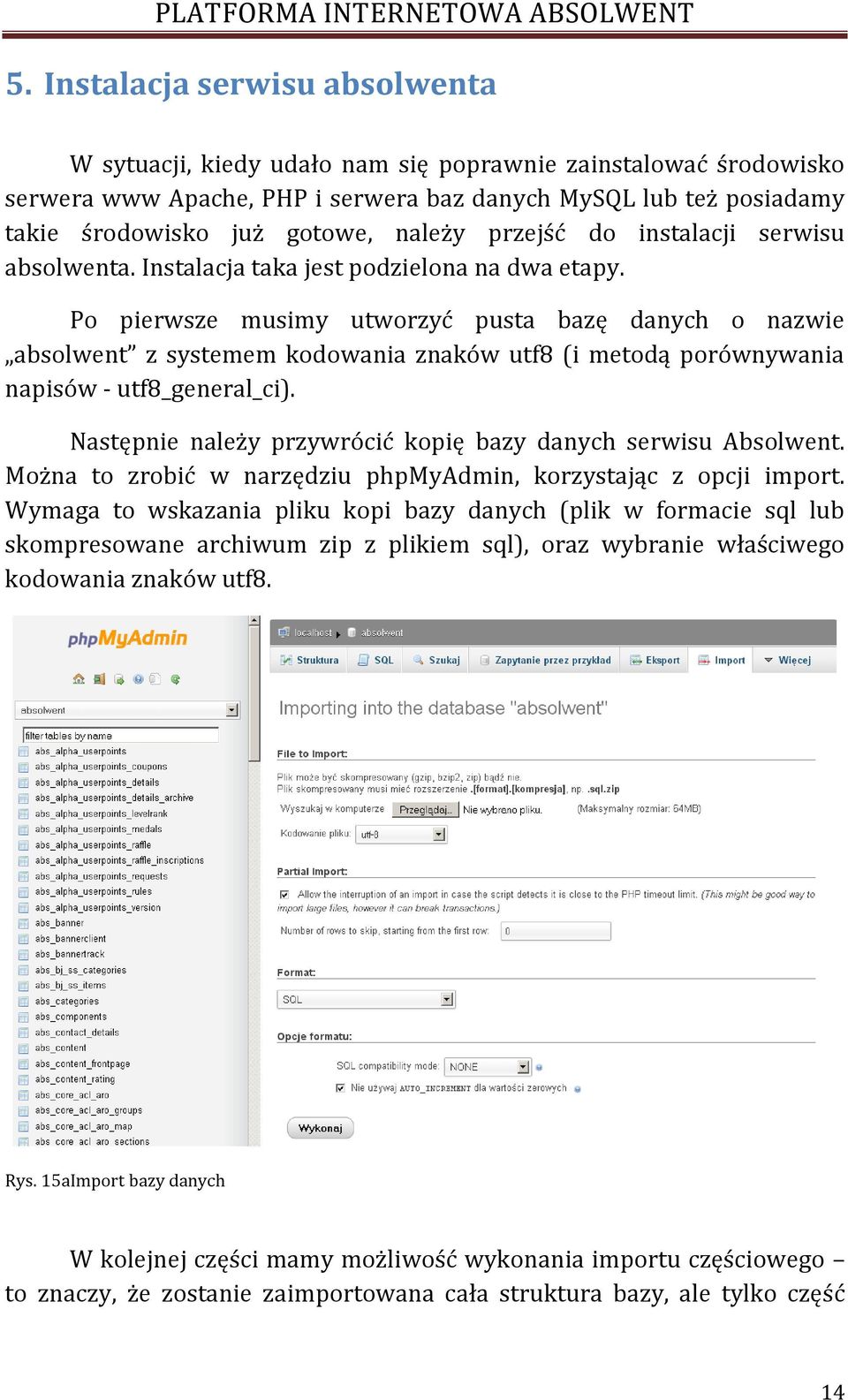 Po pierwsze musimy utworzyć pusta bazę danych o nazwie absolwent z systemem kodowania znaków utf8 (i metodą porównywania napisów - utf8_general_ci).