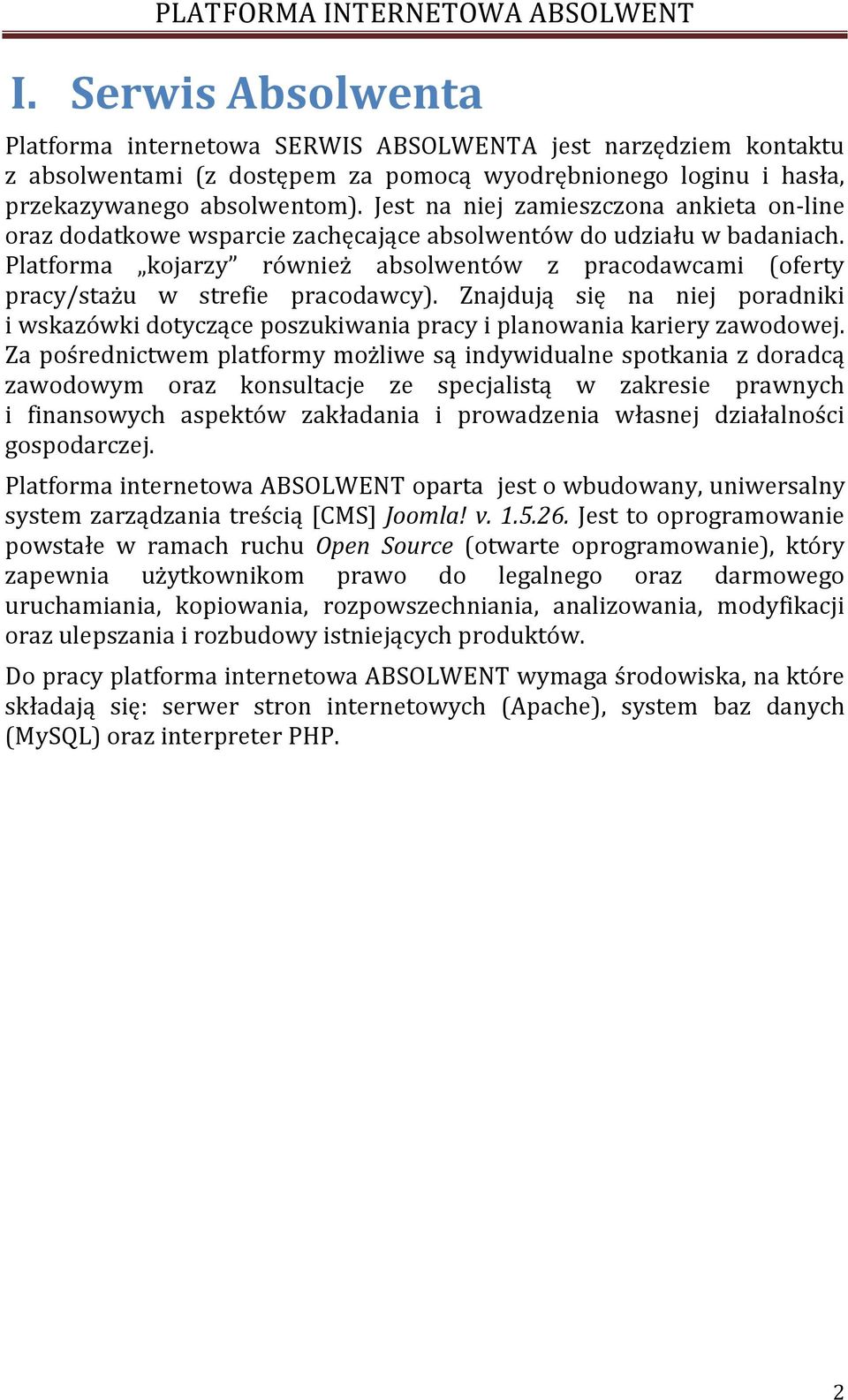 Platforma kojarzy również absolwentów z pracodawcami (oferty pracy/stażu w strefie pracodawcy). Znajdują się na niej poradniki i wskazówki dotyczące poszukiwania pracy i planowania kariery zawodowej.