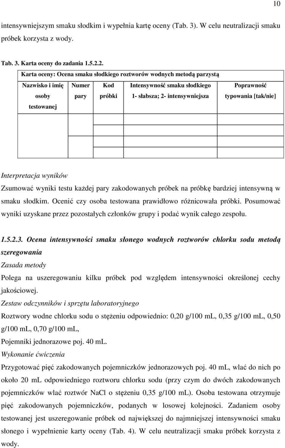 typowania [tak/nie] Interpretacja wyników Zsumować wyniki testu każdej pary zakodowanych próbek na próbkę bardziej intensywną w smaku słodkim. Ocenić czy osoba testowana prawidłowo różnicowała próbki.