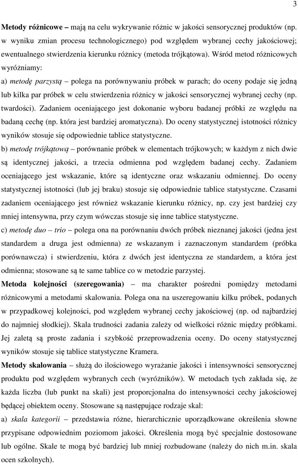 Wśród metod różnicowych wyróżniamy: a) metodę parzystą polega na porównywaniu próbek w parach; do oceny podaje się jedną lub kilka par próbek w celu stwierdzenia różnicy w jakości sensorycznej