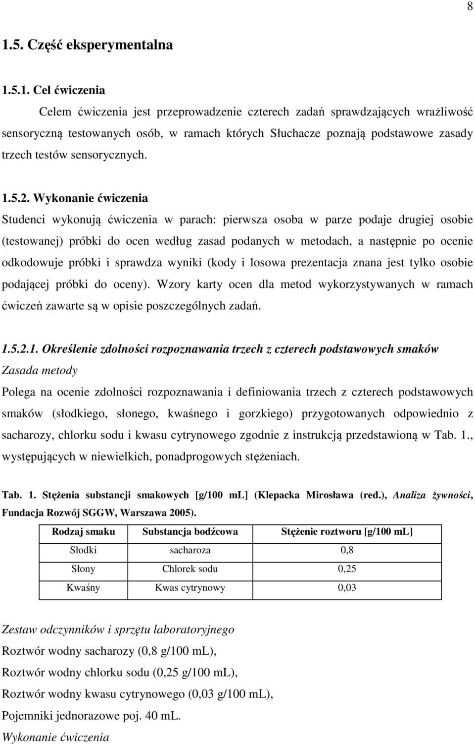 Wykonanie ćwiczenia Studenci wykonują ćwiczenia w parach: pierwsza osoba w parze podaje drugiej osobie (testowanej) próbki do ocen według zasad podanych w metodach, a następnie po ocenie odkodowuje