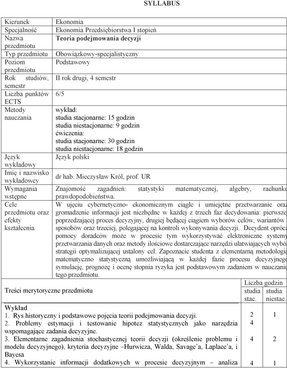 SYLLABUS Język wykładowy Imię i nazwisko wykładowcy dr hab. Mieczysław Król, prof. UR Wymagania Znajomość zagadnień: statystyki matematycznej, algebry, rachunku wstępne prawdopodobieństwa.