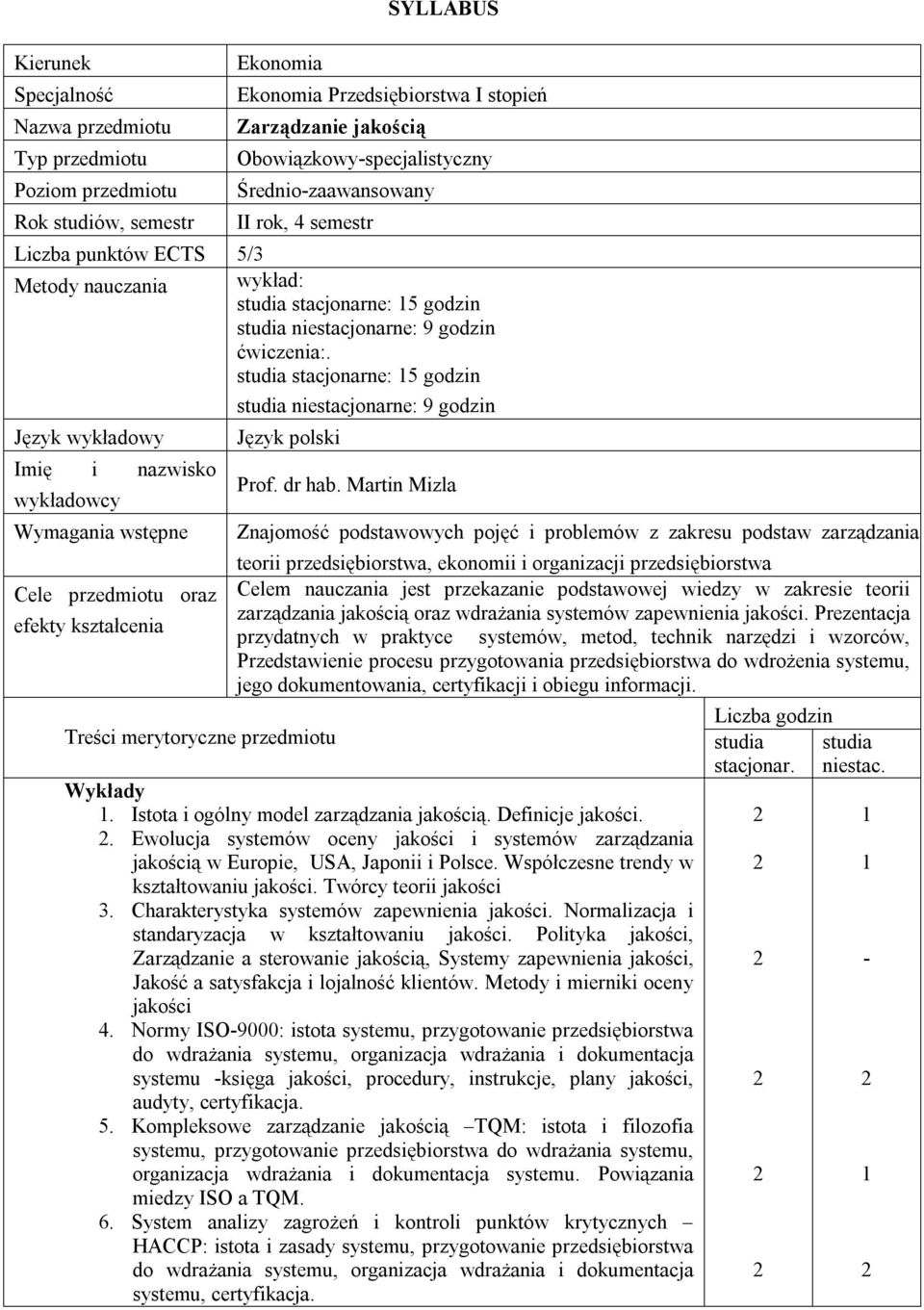 studia stacjonarne: 5 godzin Język wykładowy Imię i nazwisko wykładowcy Wymagania wstępne Cele przedmiotu oraz efekty kształcenia Język polski Treści merytoryczne przedmiotu Prof. dr hab.