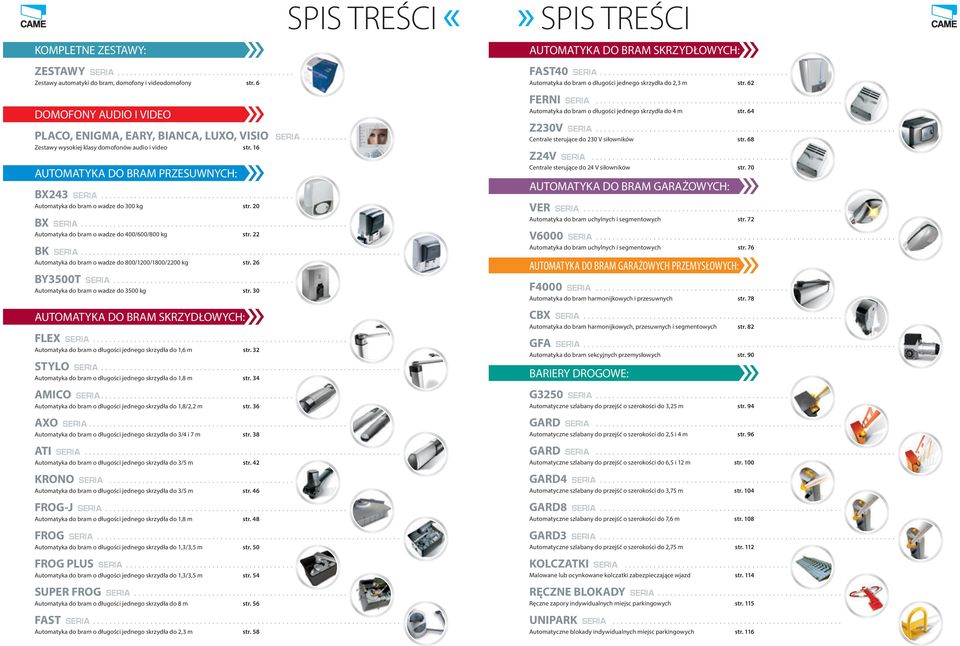 .. Automatyka bram o wadze 800/1200/1800/2200 kg str. 26 BY3500T SERIA... Automatyka bram o wadze 3500 kg str. 30 SKRZYDŁOWYCH: FLEX SERIA... Automatyka bram o długości jednego skrzydła 1,6 m str.