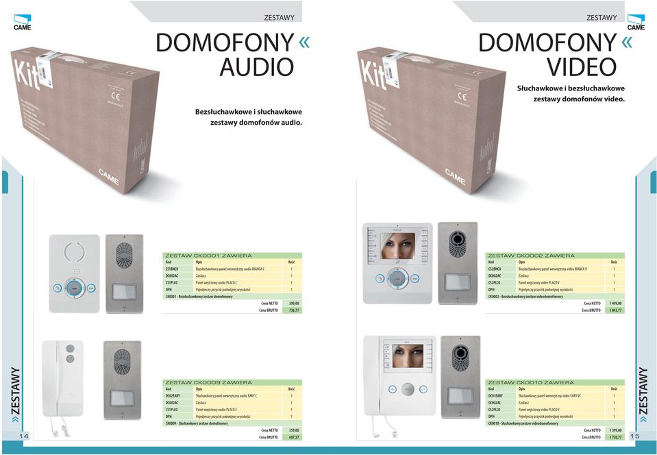 Bezsłuchawkowy zestaw mofonowy Cena NETTO 599,00 Cena BRUTTO 736,77 ZESTAW CK0002 ZAWIERA CS2BNC0 Bezsłuchawkowy panel wewnętrzny video BIANCA V 1 DC002AC Zasilacz 1 CS2PLC0 Panel wejściowy video