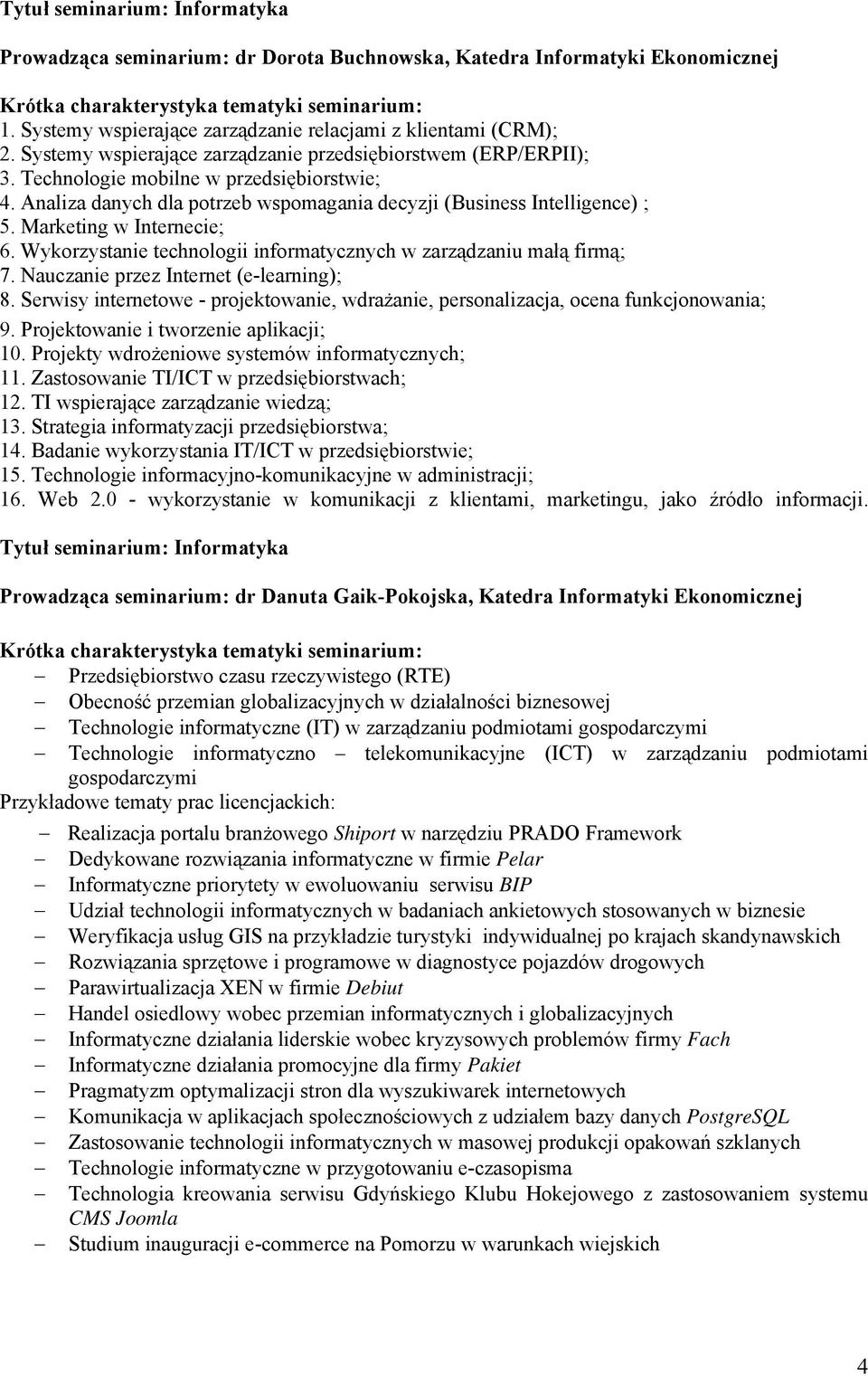 Marketing w Internecie; 6. Wykorzystanie technologii informatycznych w zarządzaniu małą firmą; 7. Nauczanie przez Internet (e-learning); 8.