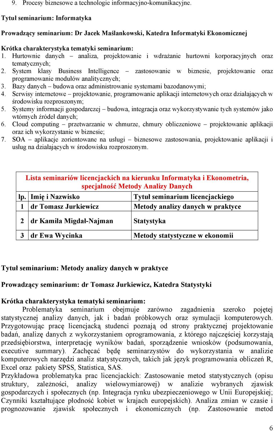 System klasy Business Intelligence zastosowanie w biznesie, projektowanie oraz programowanie modułów analitycznych; 3. Bazy danych budowa oraz administrowanie systemami bazodanowymi; 4.