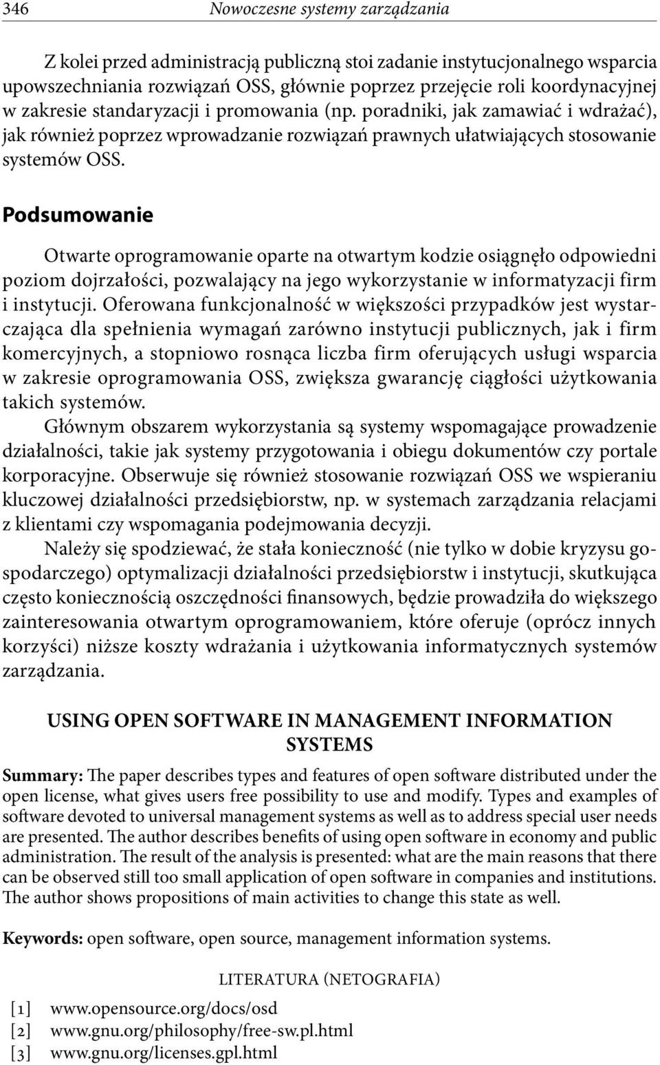 Podsumowanie Otwarte oprogramowanie oparte na otwartym kodzie osiągnęło odpowiedni poziom dojrzałości, pozwalający na jego wykorzystanie w informatyzacji firm i instytucji.