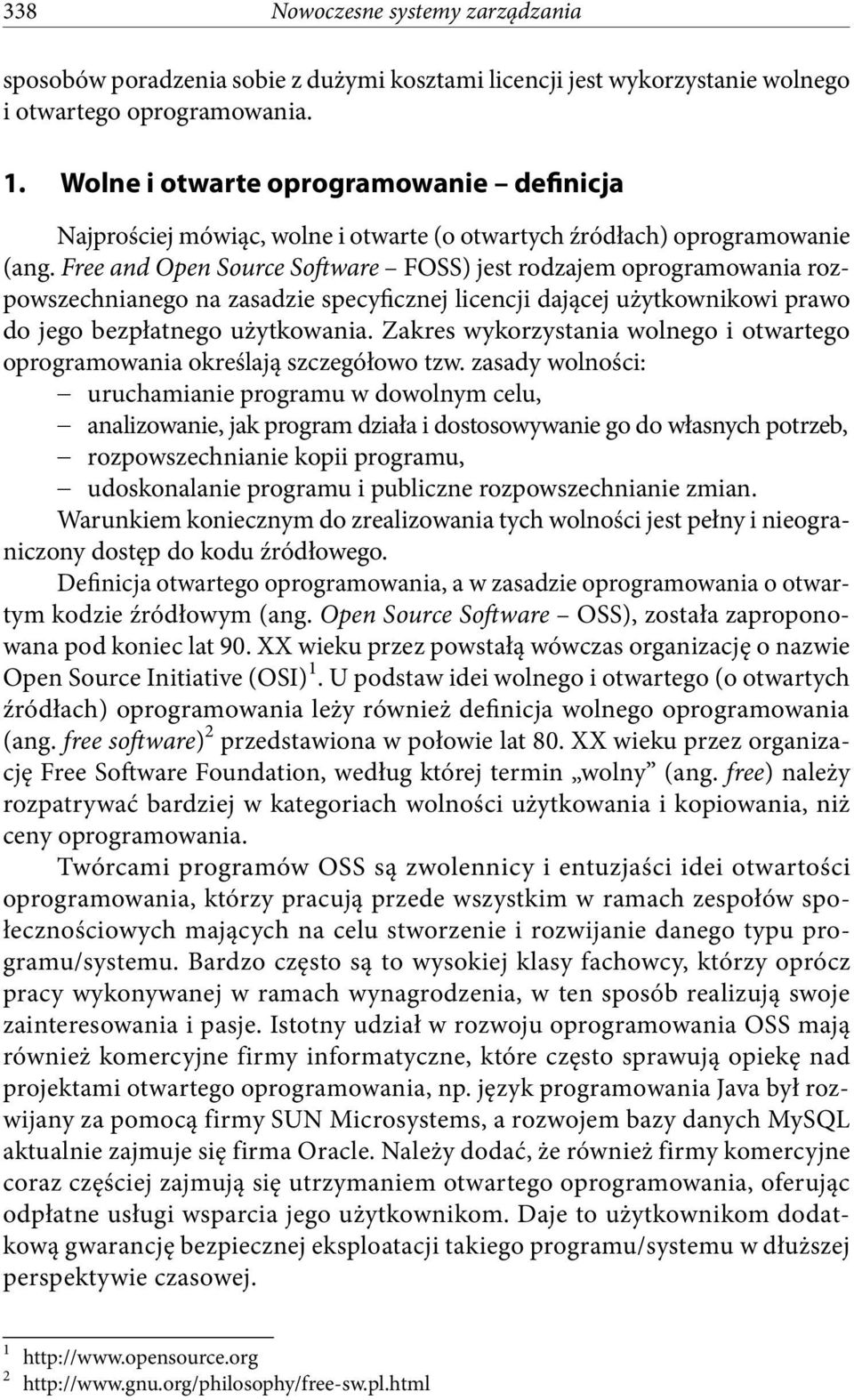 Free and Open Source Software FOSS) jest rodzajem oprogramowania rozpowszechnianego na zasadzie specyficznej licencji dającej użytkownikowi prawo do jego bezpłatnego użytkowania.