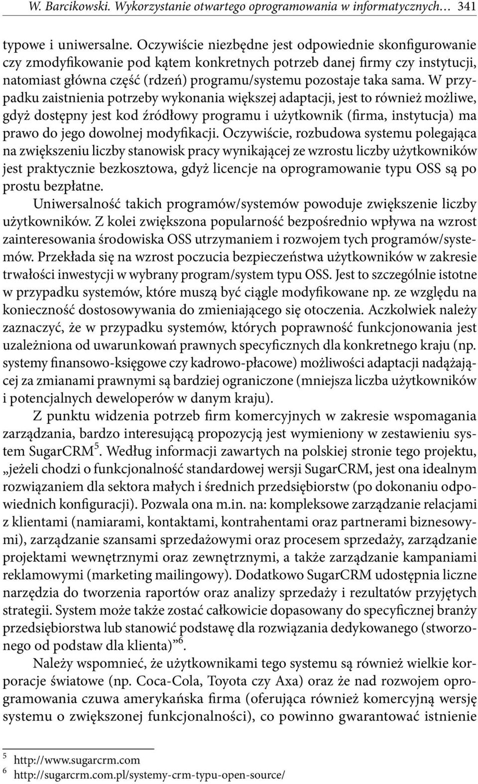 W przypadku zaistnienia potrzeby wykonania większej adaptacji, jest to również możliwe, gdyż dostępny jest kod źródłowy programu i użytkownik (firma, instytucja) ma prawo do jego dowolnej modyfikacji.