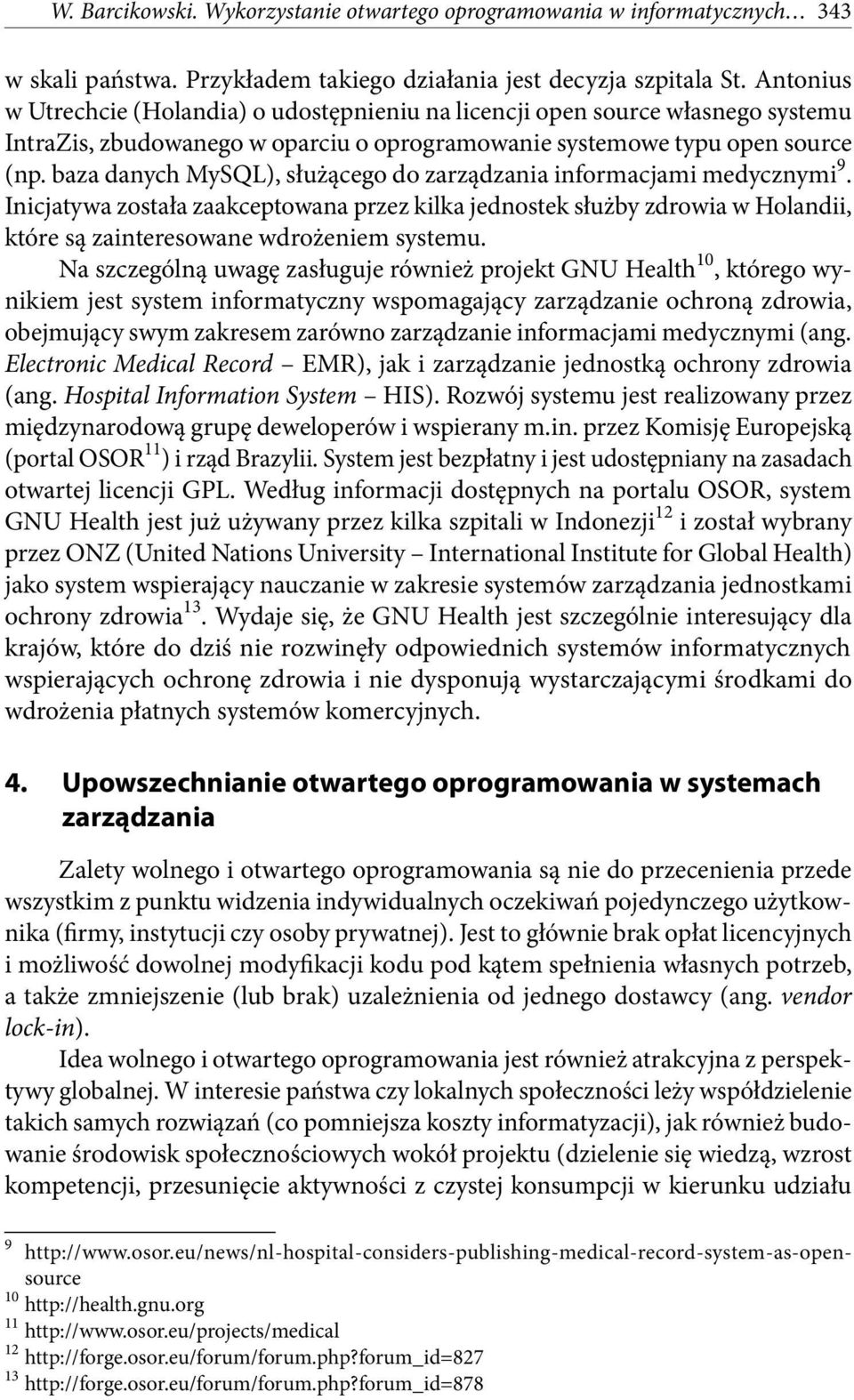 baza danych MySQL), służącego do zarządzania informacjami medycznymi 9. Inicjatywa została zaakceptowana przez kilka jednostek służby zdrowia w Holandii, które są zainteresowane wdrożeniem systemu.