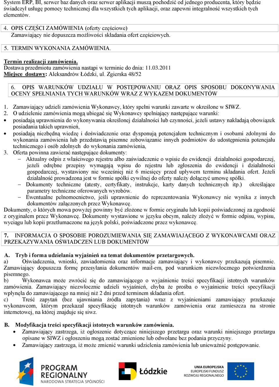 Termin realizacji zamówienia. Dostawa przedmiotu zamówienia nastąpi w terminie do dnia: 11.03.2011 Miejsce dostawy: Aleksandrów Łódzki, ul. Zgierska 48/52 6.