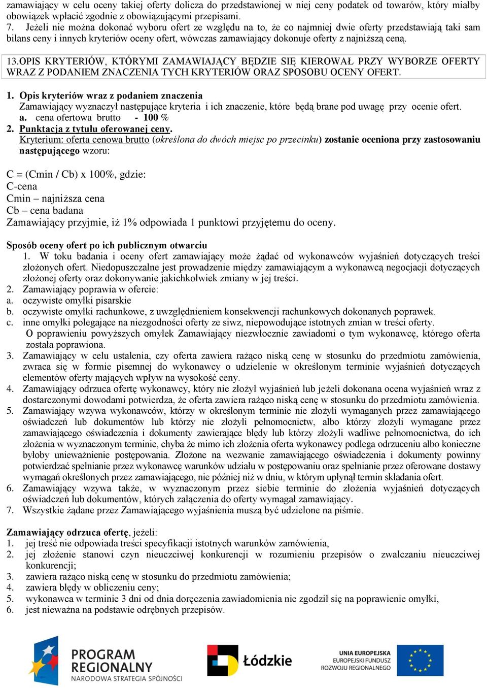 ceną. 13.OPIS KRYTERIÓW, KTÓRYMI ZAMAWIAJĄCY BĘDZIE SIĘ KIEROWAŁ PRZY WYBORZE OFERTY WRAZ Z PODANIEM ZNACZENIA TYCH KRYTERIÓW ORAZ SPOSOBU OCENY OFERT. 1. Opis kryteriów wraz z podaniem znaczenia Zamawiający wyznaczył następujące kryteria i ich znaczenie, które będą brane pod uwagę przy ocenie ofert.