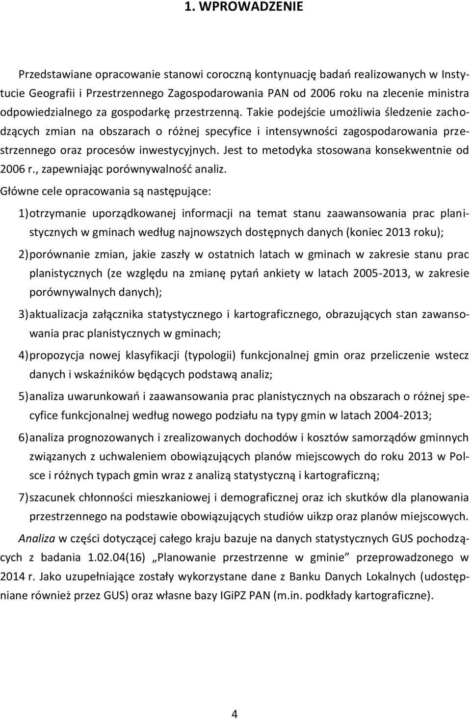 Takie podejście umożliwia śledzenie zachodzących zmian na obszarach o różnej specyfice i intensywności zagospodarowania przestrzennego oraz procesów inwestycyjnych.