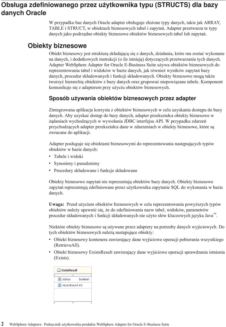 Obiekty biznesowe Obiekt biznesowy jest strukturą składającą się z danych, działania, które ma zostać wykonane na danych, i dodatkowych instrukcji (o ile istnieją) dotyczących przetwarzania tych