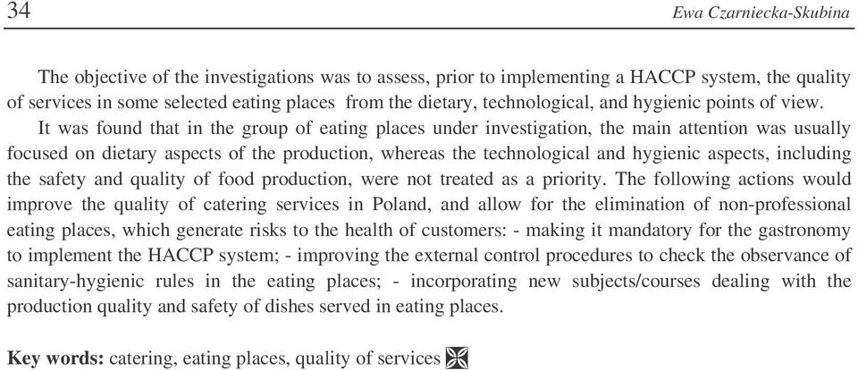 It was found that in the group of eating places under investigation, the main attention was usually focused on dietary aspects of the production, whereas the technological and hygienic aspects,