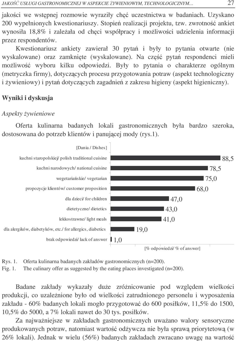 Kwestionariusz ankiety zawierał 30 pyta i były to pytania otwarte (nie wyskalowane) oraz zamknite (wyskalowane). Na cz pyta respondenci mieli moliwo wyboru kilku odpowiedzi.