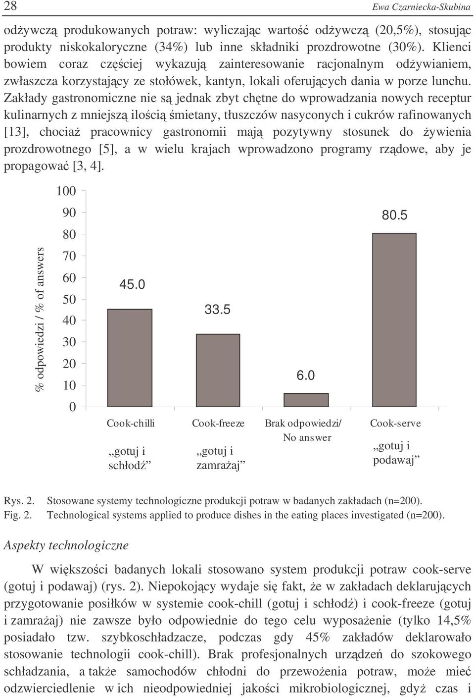 Zakłady gastronomiczne nie s jednak zbyt chtne do wprowadzania nowych receptur kulinarnych z mniejsz iloci mietany, tłuszczów nasyconych i cukrów rafinowanych [13], chocia pracownicy gastronomii maj