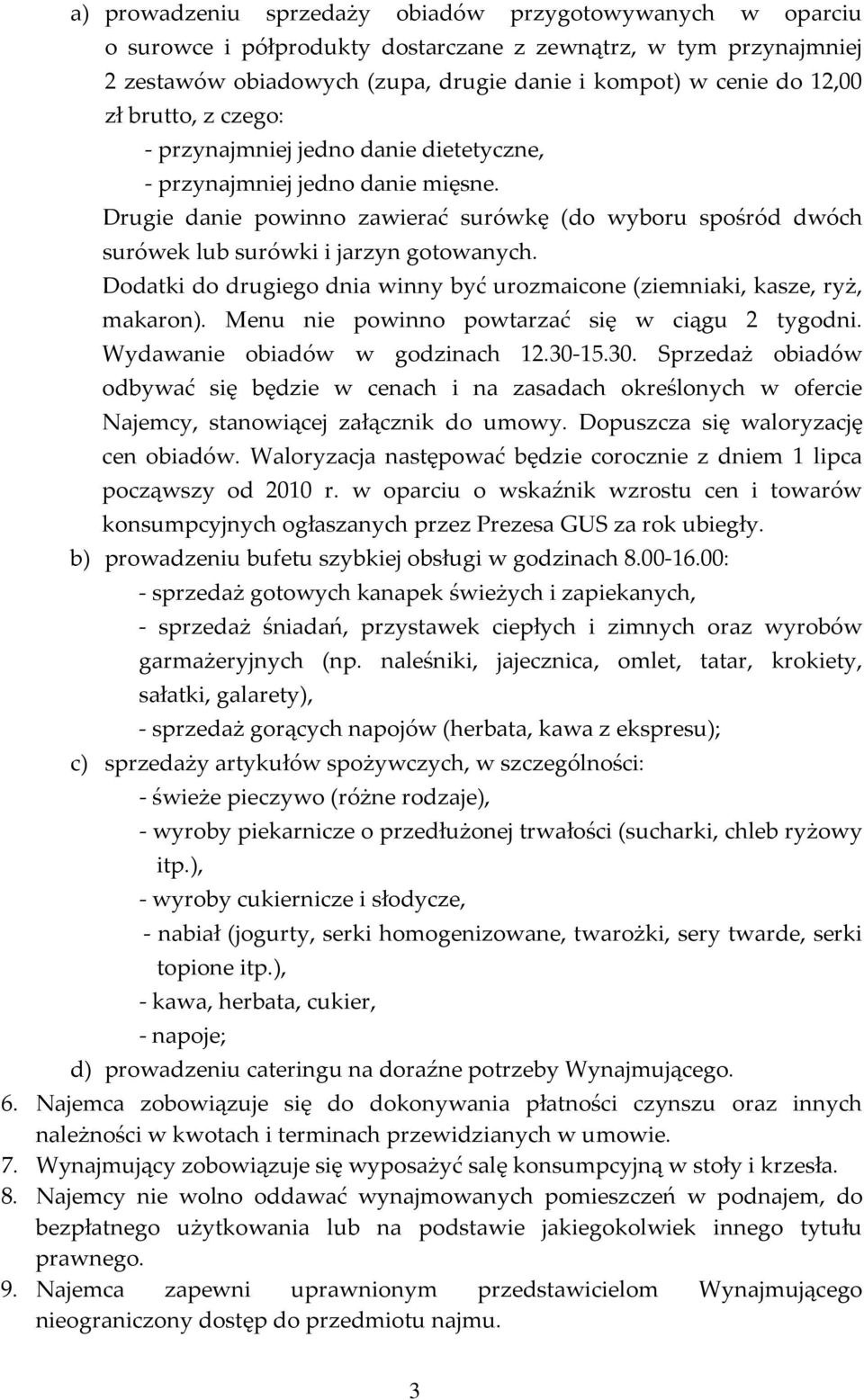 Dodatki do drugiego dnia winny być urozmaicone (ziemniaki, kasze, ryż, makaron). Menu nie powinno powtarzać się w ciągu 2 tygodni. Wydawanie obiadów w godzinach 12.30-