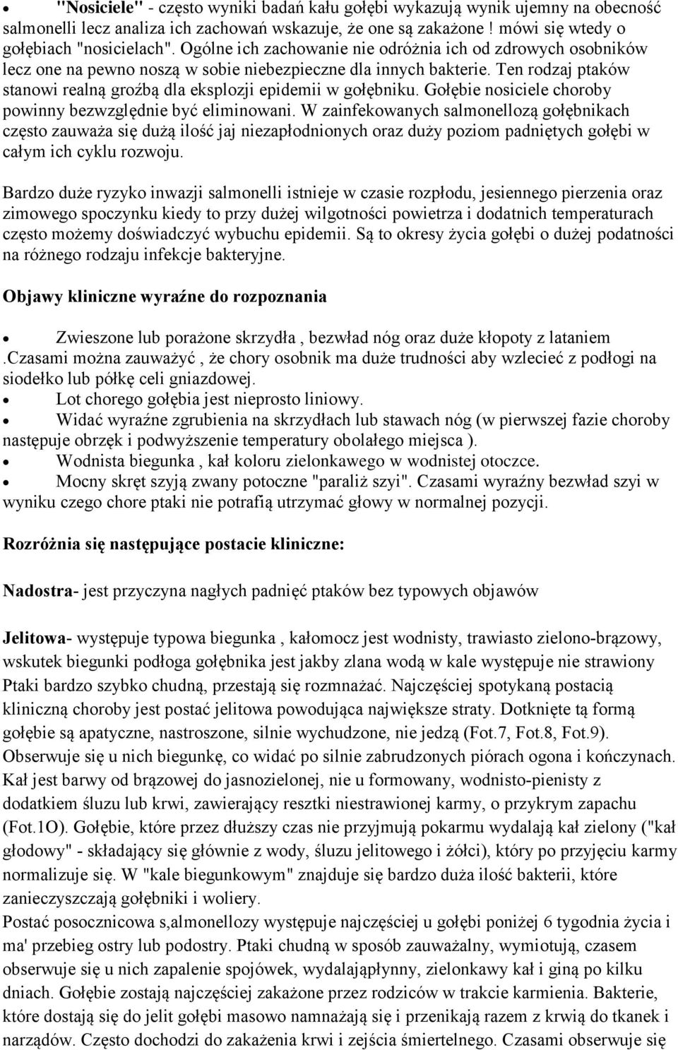 Ten rodzaj ptaków stanowi realną groźbą dla eksplozji epidemii w gołębniku. Gołębie nosiciele choroby powinny bezwzględnie być eliminowani.