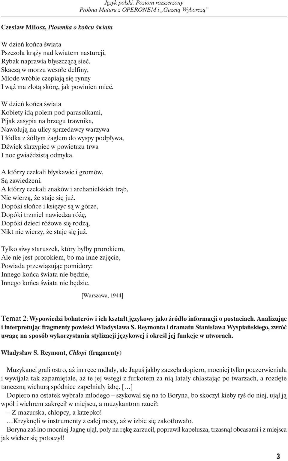 W dzień końca świata Kobiety idą polem pod parasolkami, Pijak zasypia na brzegu trawnika, Nawołują na ulicy sprzedawcy warzywa I łódka z żółtym żaglem do wyspy podpływa, Dźwięk skrzypiec w powietrzu