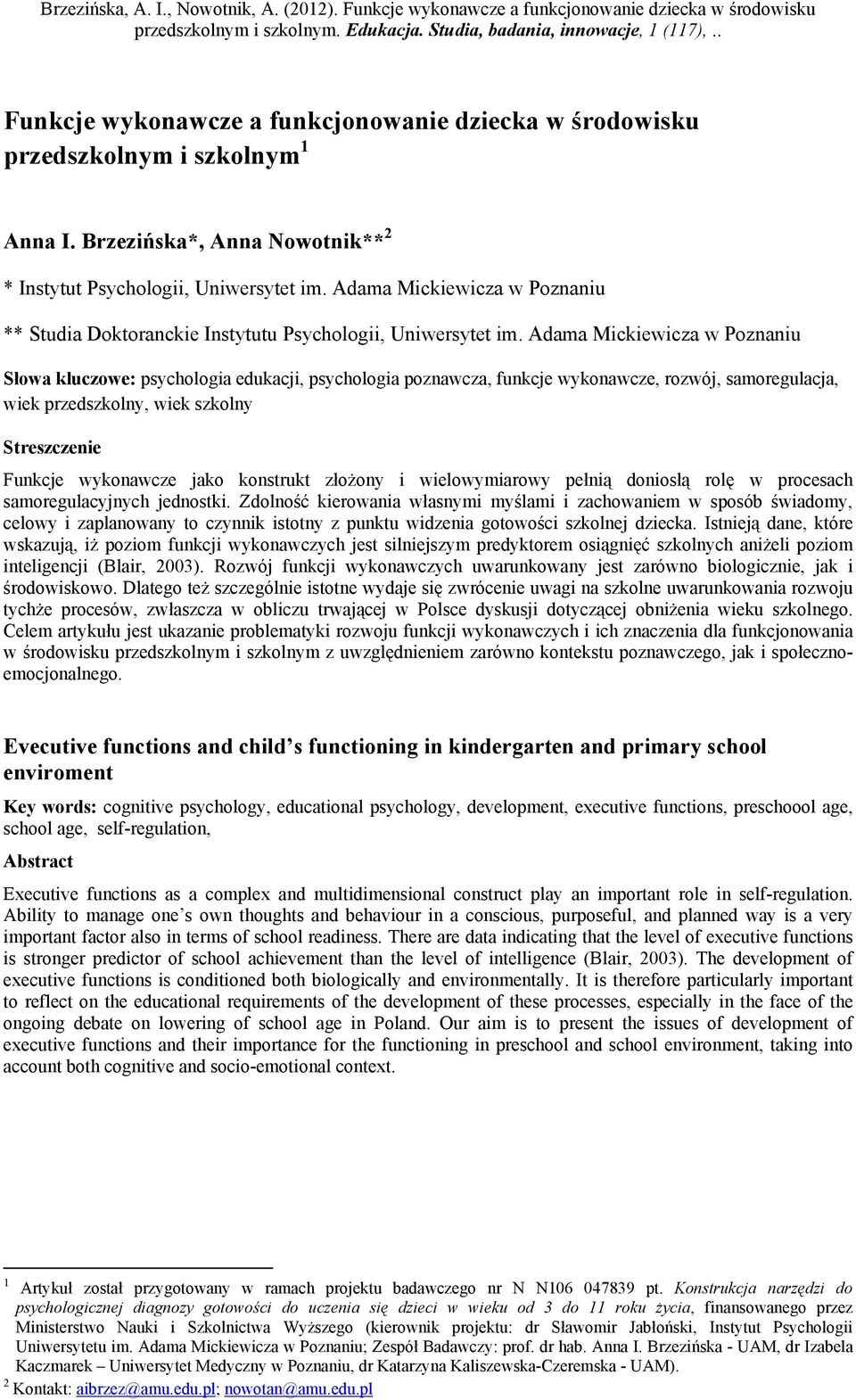 Adama Mickiewicza w Poznaniu Słowa kluczowe: psychologia edukacji, psychologia poznawcza, funkcje wykonawcze, rozwój, samoregulacja, wiek przedszkolny, wiek szkolny Streszczenie Funkcje wykonawcze