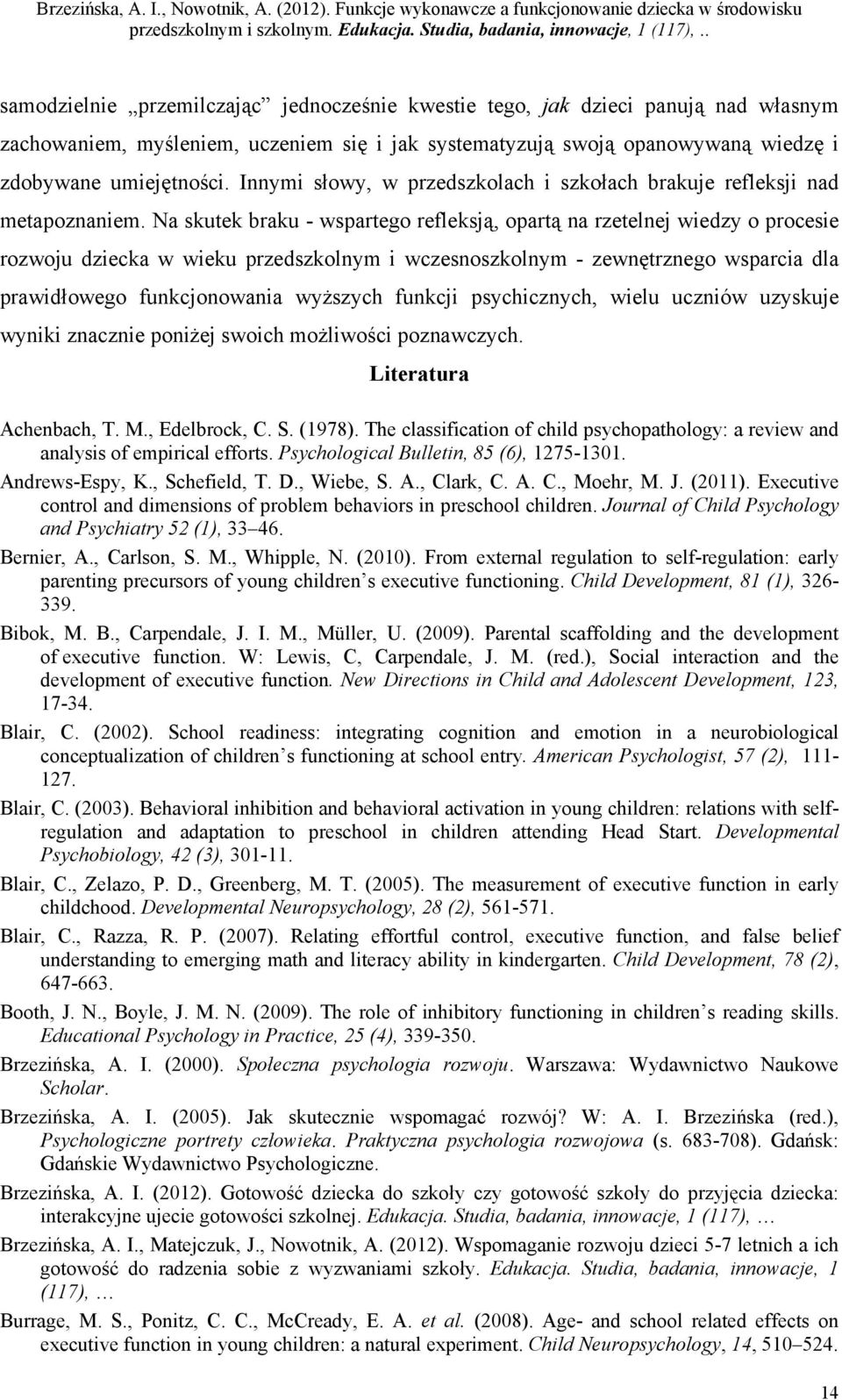 Na skutek braku - wspartego refleksją, opartą na rzetelnej wiedzy o procesie rozwoju dziecka w wieku przedszkolnym i wczesnoszkolnym - zewnętrznego wsparcia dla prawidłowego funkcjonowania wyższych