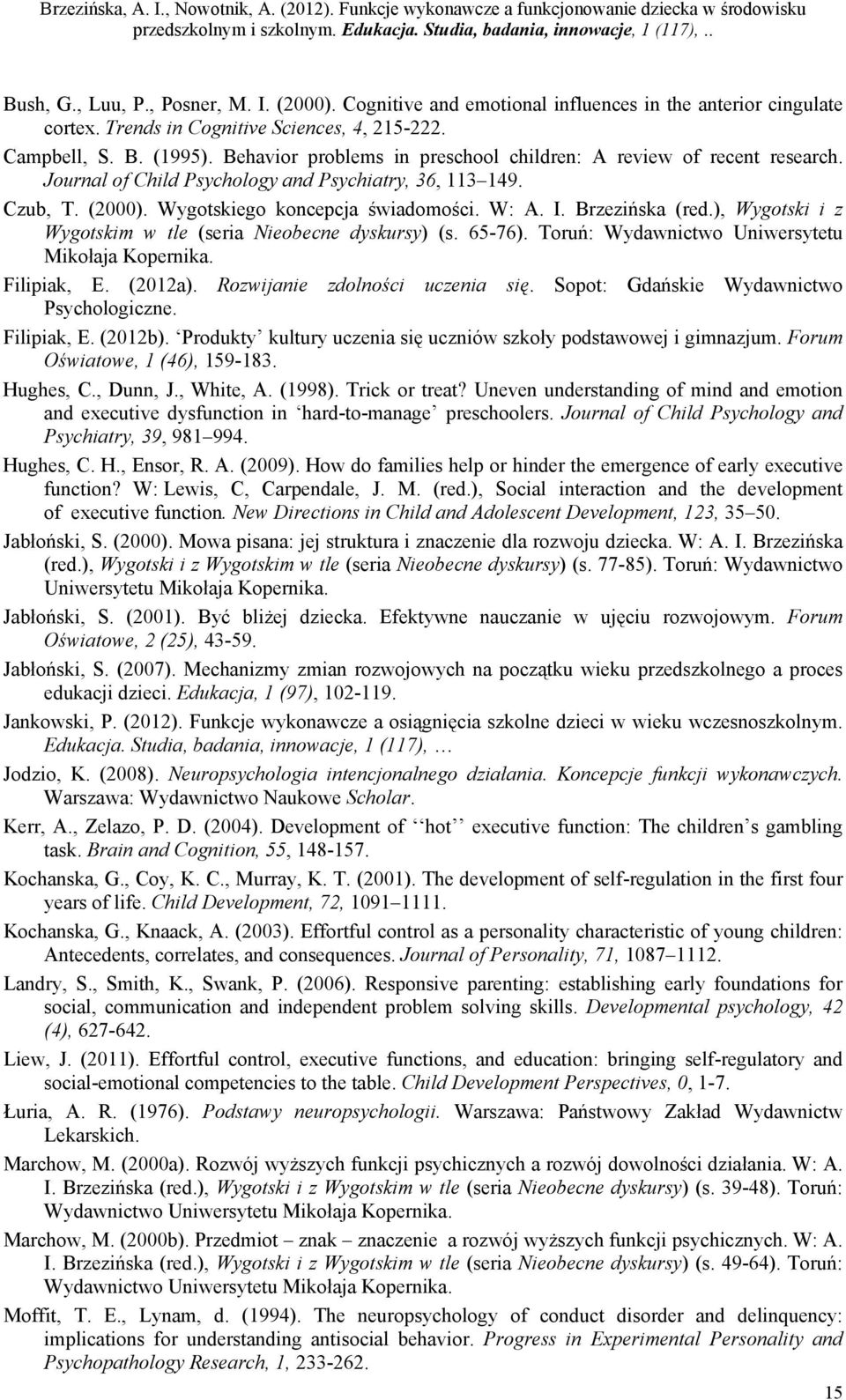 Brzezińska (red.), Wygotski i z Wygotskim w tle (seria Nieobecne dyskursy) (s. 65-76). Toruń: Wydawnictwo Uniwersytetu Mikołaja Kopernika. Filipiak, E. (2012a). Rozwijanie zdolności uczenia się.