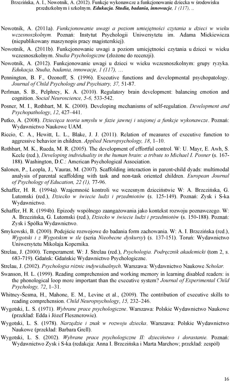 Studia Psychologiczne (złożone do recenzji). Nowotnik, A. (2012). Funkcjonowanie uwagi u dzieci w wieku wczesnoszkolnym: grupy ryzyka. Edukacja. Studia, badania, innowacje, 1 (117), Pennington, B. F., Ozonoff, S.