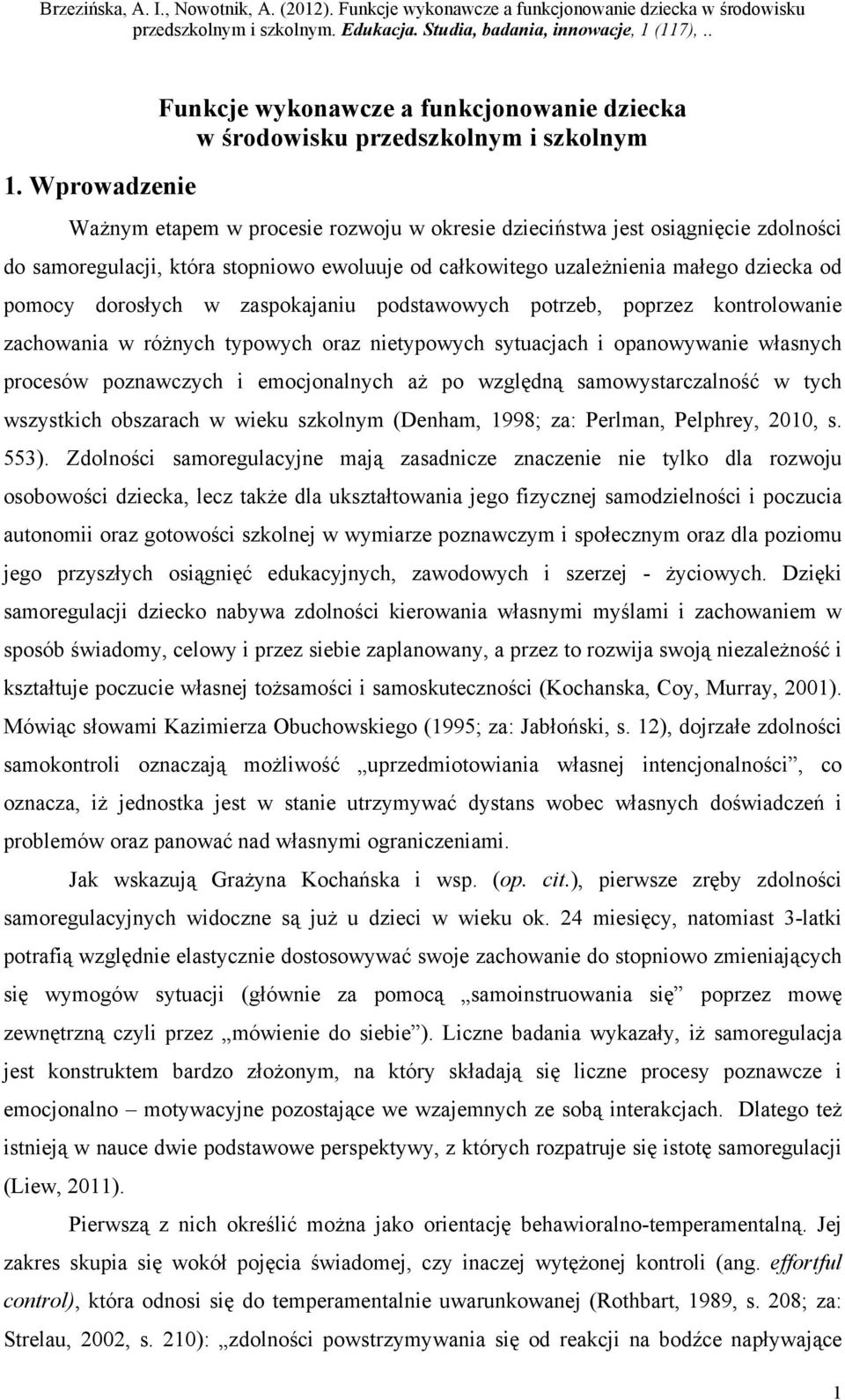 sytuacjach i opanowywanie własnych procesów poznawczych i emocjonalnych aż po względną samowystarczalność w tych wszystkich obszarach w wieku szkolnym (Denham, 1998; za: Perlman, Pelphrey, 2010, s.