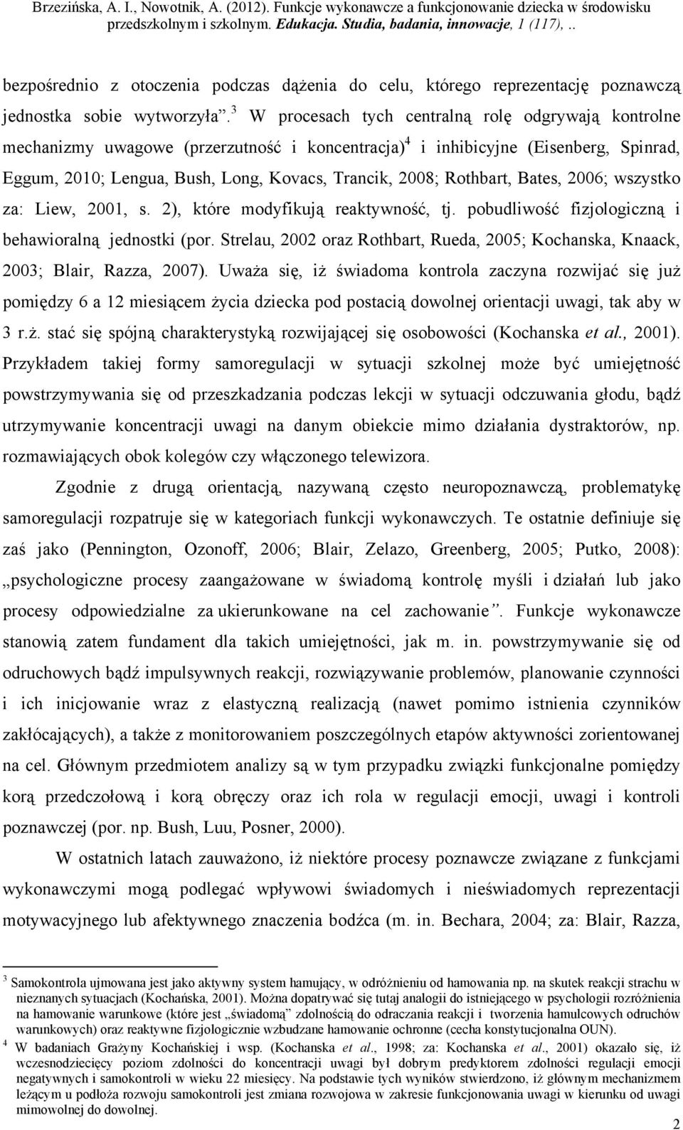 Rothbart, Bates, 2006; wszystko za: Liew, 2001, s. 2), które modyfikują reaktywność, tj. pobudliwość fizjologiczną i behawioralną jednostki (por.