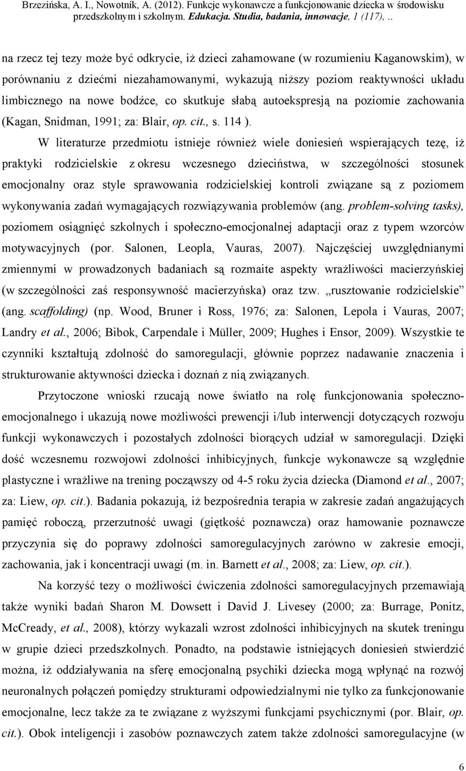 W literaturze przedmiotu istnieje również wiele doniesień wspierających tezę, iż praktyki rodzicielskie z okresu wczesnego dzieciństwa, w szczególności stosunek emocjonalny oraz style sprawowania