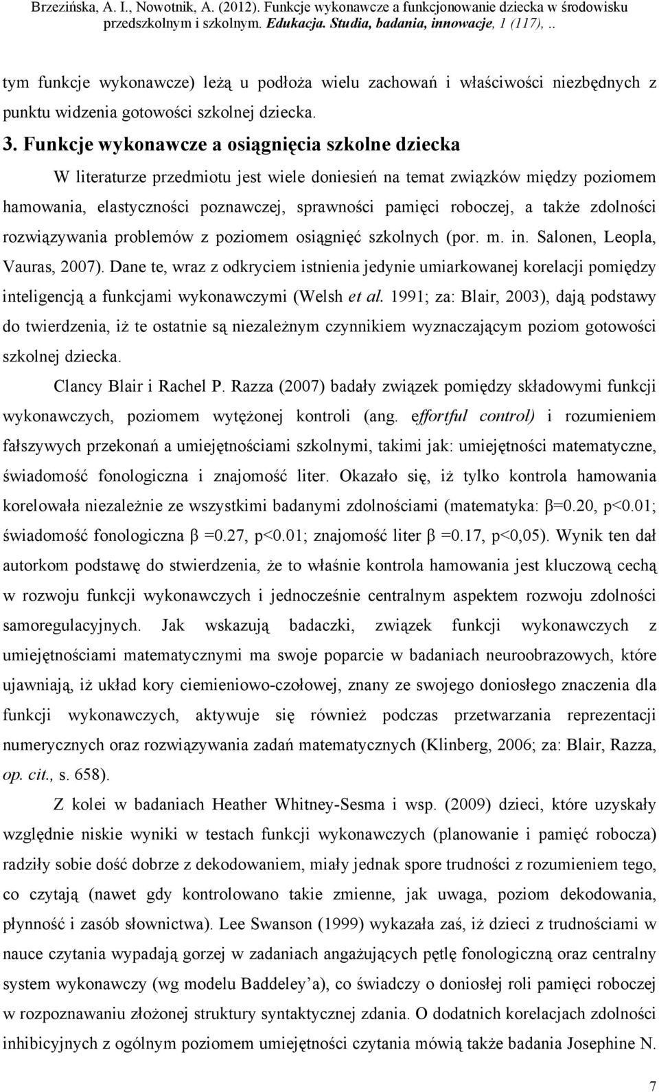 także zdolności rozwiązywania problemów z poziomem osiągnięć szkolnych (por. m. in. Salonen, Leopla, Vauras, 2007).