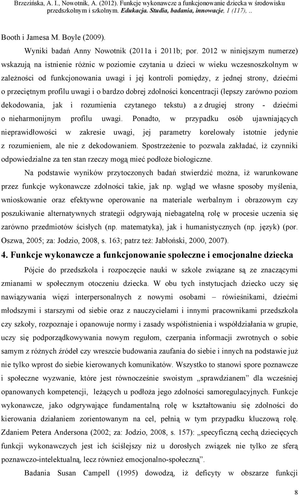 przeciętnym profilu uwagi i o bardzo dobrej zdolności koncentracji (lepszy zarówno poziom dekodowania, jak i rozumienia czytanego tekstu) a z drugiej strony - dziećmi o nieharmonijnym profilu uwagi.