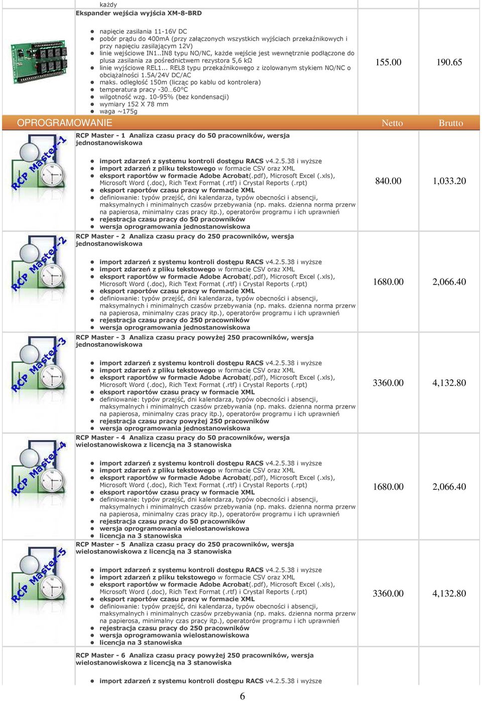 .. REL8 typu przekaźnikowego z izolowanym stykiem NO/NC o obciążalności 1.5A/24V DC/AC maks. odległość 150m (licząc po kablu od kontrolera) temperatura pracy -30 60 C wilgotność wzg.