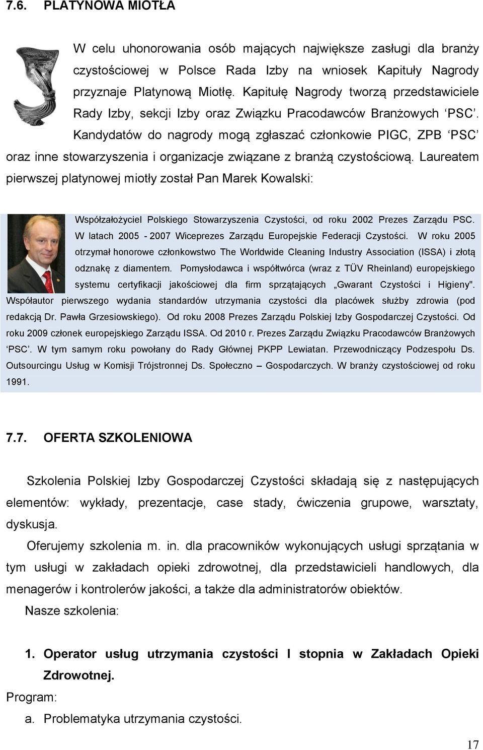 Kandydatów do nagrody mogą zgłaszać członkowie PIGC, ZPB PSC oraz inne stowarzyszenia i organizacje związane z branżą czystościową.