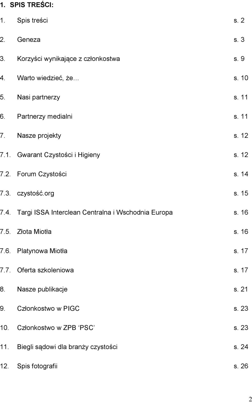 7.3. czystość.org s. 15 7.4. Targi ISSA Interclean Centralna i Wschodnia Europa s. 16 7.5. Złota Miotła s. 16 7.6. Platynowa Miotła s. 17 7.7. Oferta szkoleniowa s.